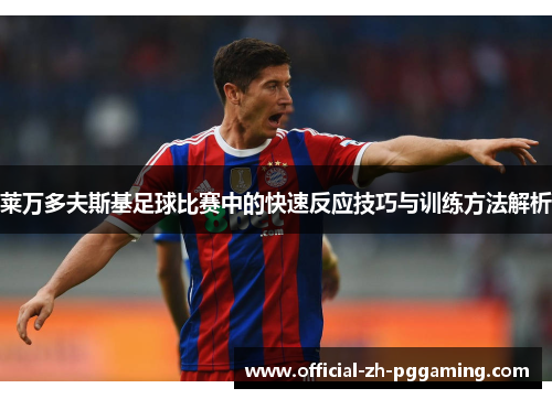 莱万多夫斯基足球比赛中的快速反应技巧与训练方法解析