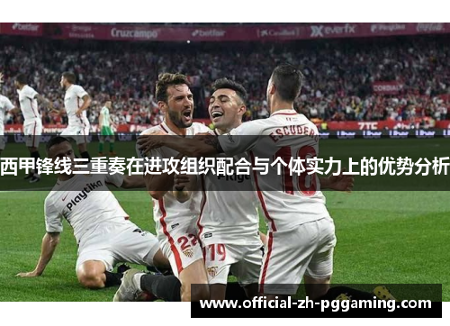 西甲锋线三重奏在进攻组织配合与个体实力上的优势分析