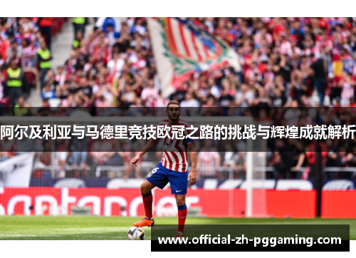 阿尔及利亚与马德里竞技欧冠之路的挑战与辉煌成就解析