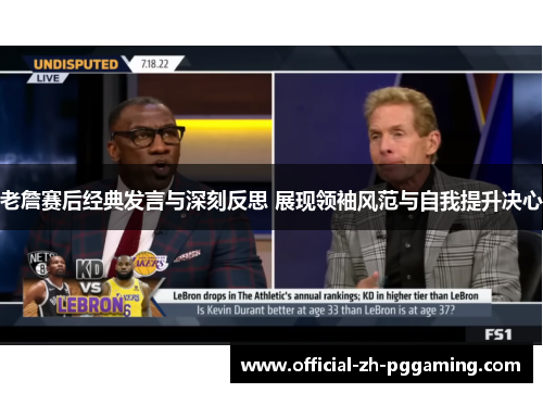 老詹赛后经典发言与深刻反思 展现领袖风范与自我提升决心