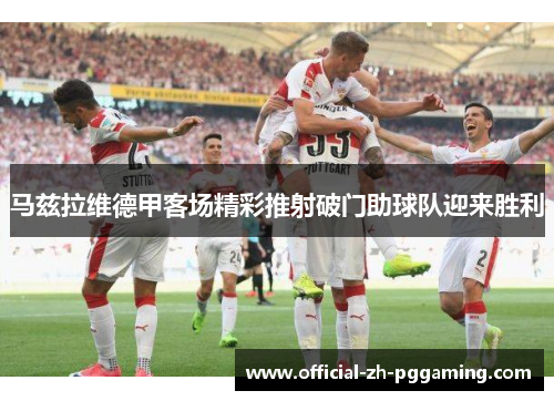 马兹拉维德甲客场精彩推射破门助球队迎来胜利